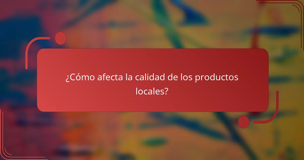 ¿Cómo afecta la calidad de los productos locales?
