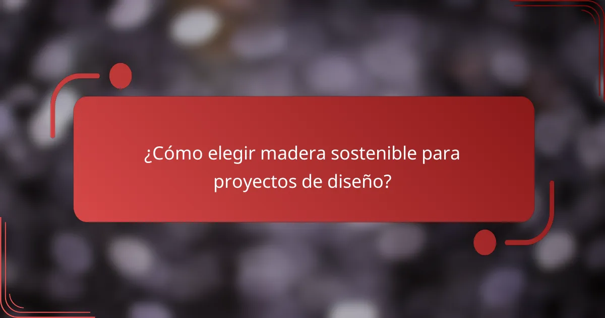 ¿Cómo elegir madera sostenible para proyectos de diseño?