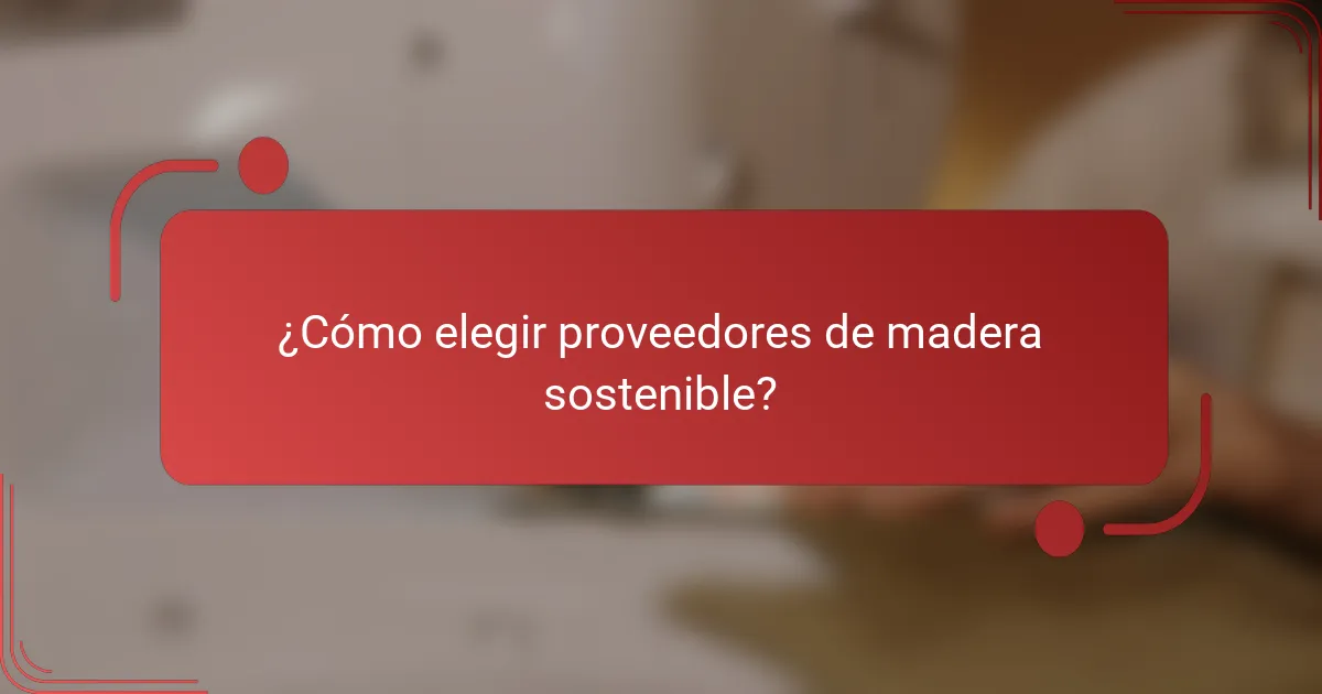 ¿Cómo elegir proveedores de madera sostenible?