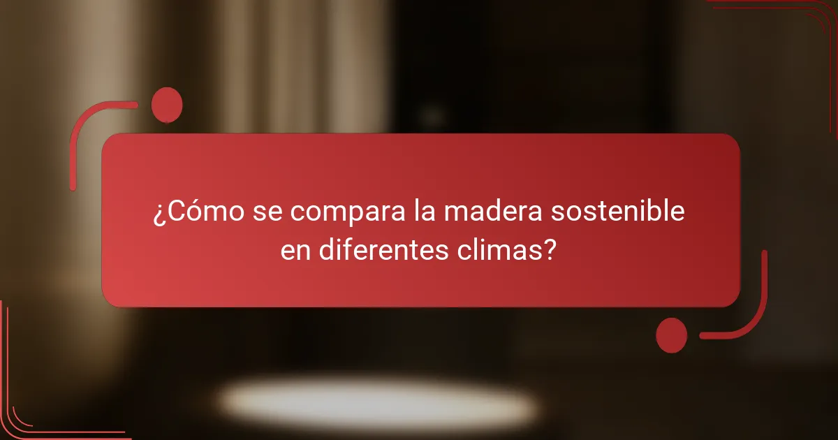¿Cómo se compara la madera sostenible en diferentes climas?