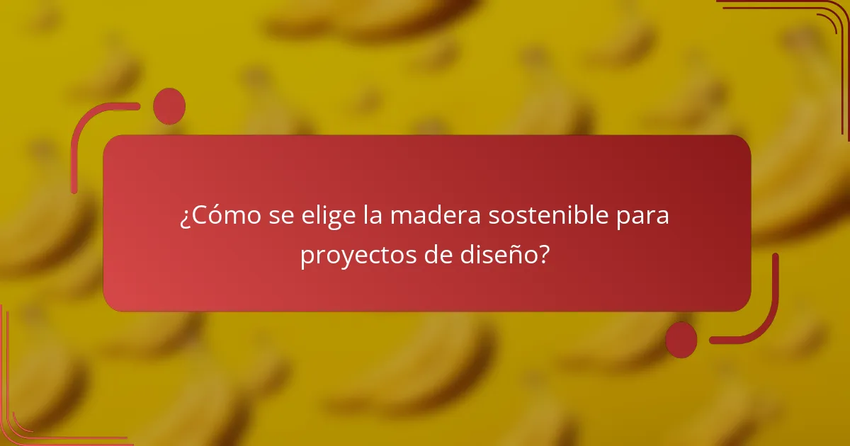 ¿Cómo se elige la madera sostenible para proyectos de diseño?