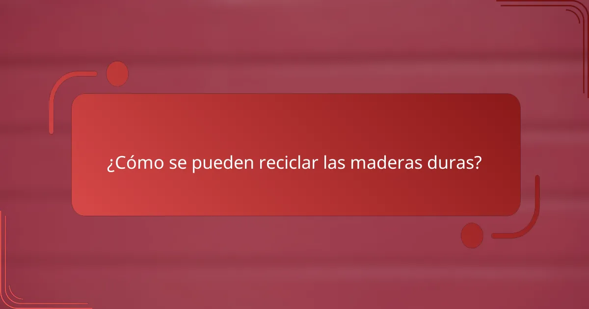 ¿Cómo se pueden reciclar las maderas duras?