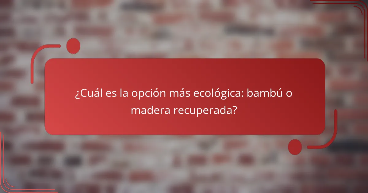 ¿Cuál es la opción más ecológica: bambú o madera recuperada?