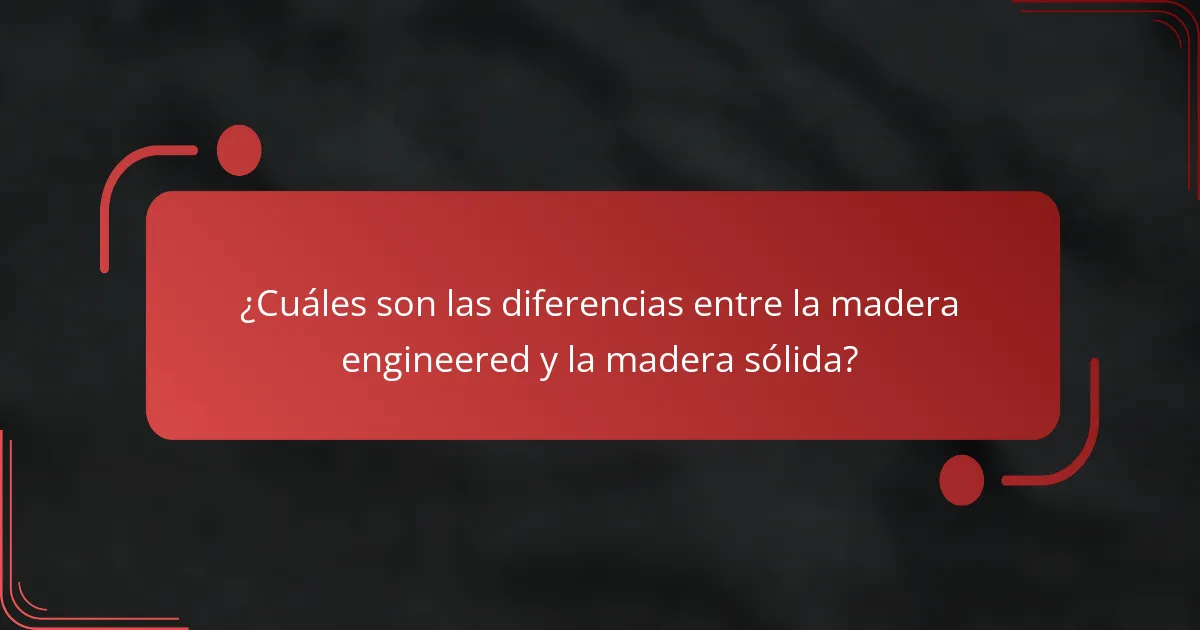 ¿Cuáles son las diferencias entre la madera engineered y la madera sólida?