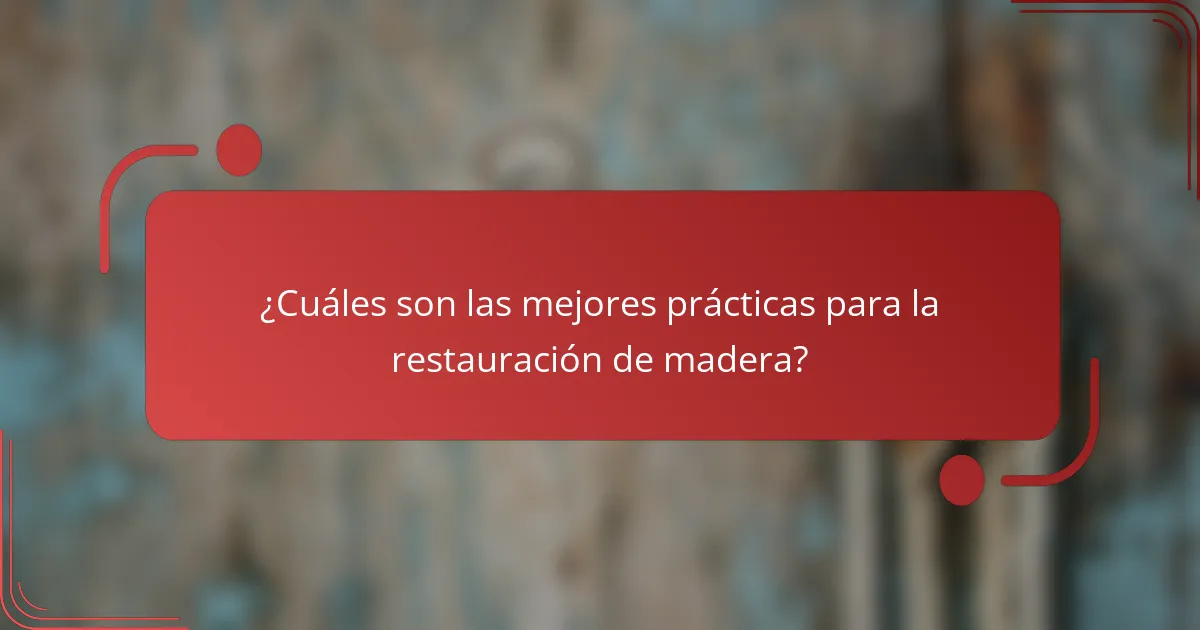 ¿Cuáles son las mejores prácticas para la restauración de madera?