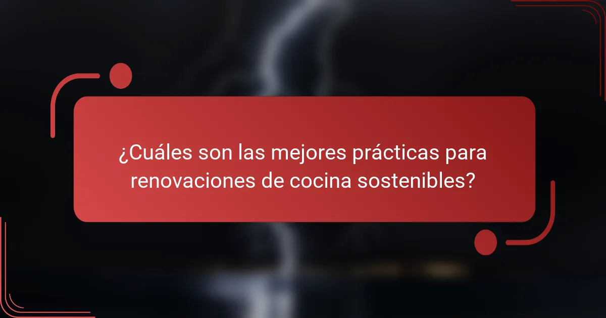 ¿Cuáles son las mejores prácticas para renovaciones de cocina sostenibles?