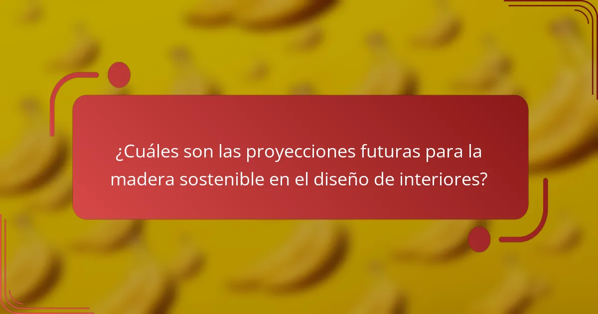 ¿Cuáles son las proyecciones futuras para la madera sostenible en el diseño de interiores?