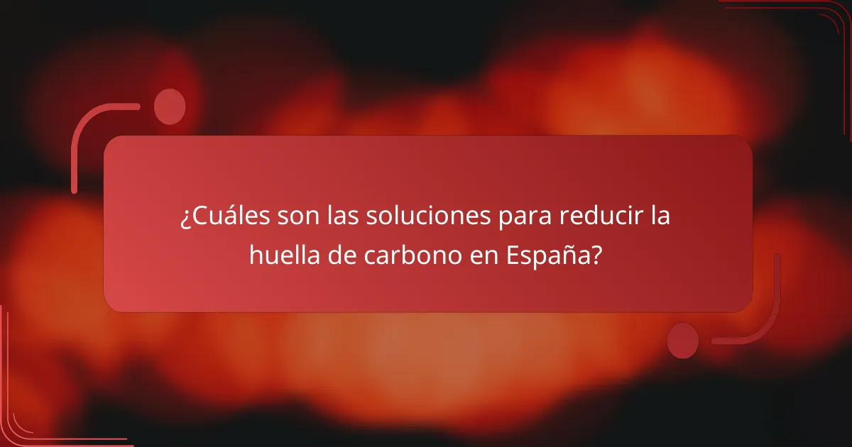 ¿Cuáles son las soluciones para reducir la huella de carbono en España?
