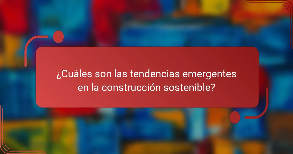 ¿Cuáles son las tendencias emergentes en la construcción sostenible?