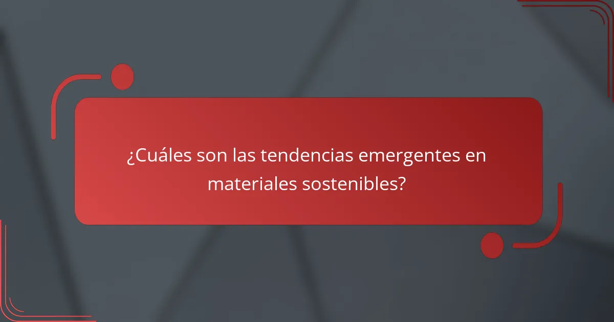 ¿Cuáles son las tendencias emergentes en materiales sostenibles?