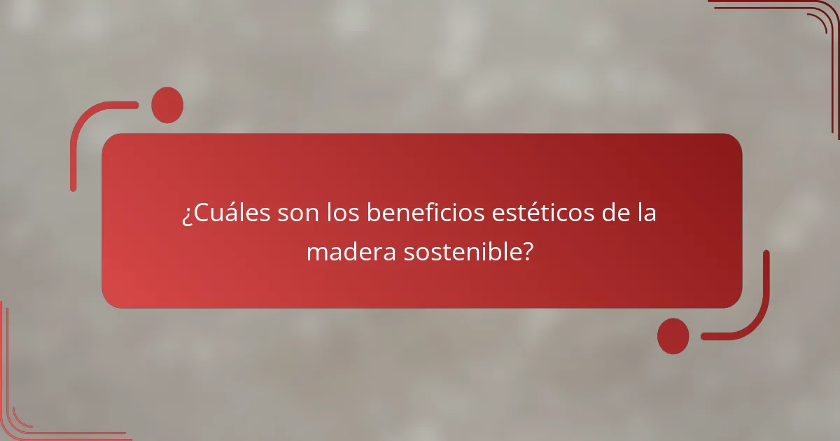 ¿Cuáles son los beneficios estéticos de la madera sostenible?