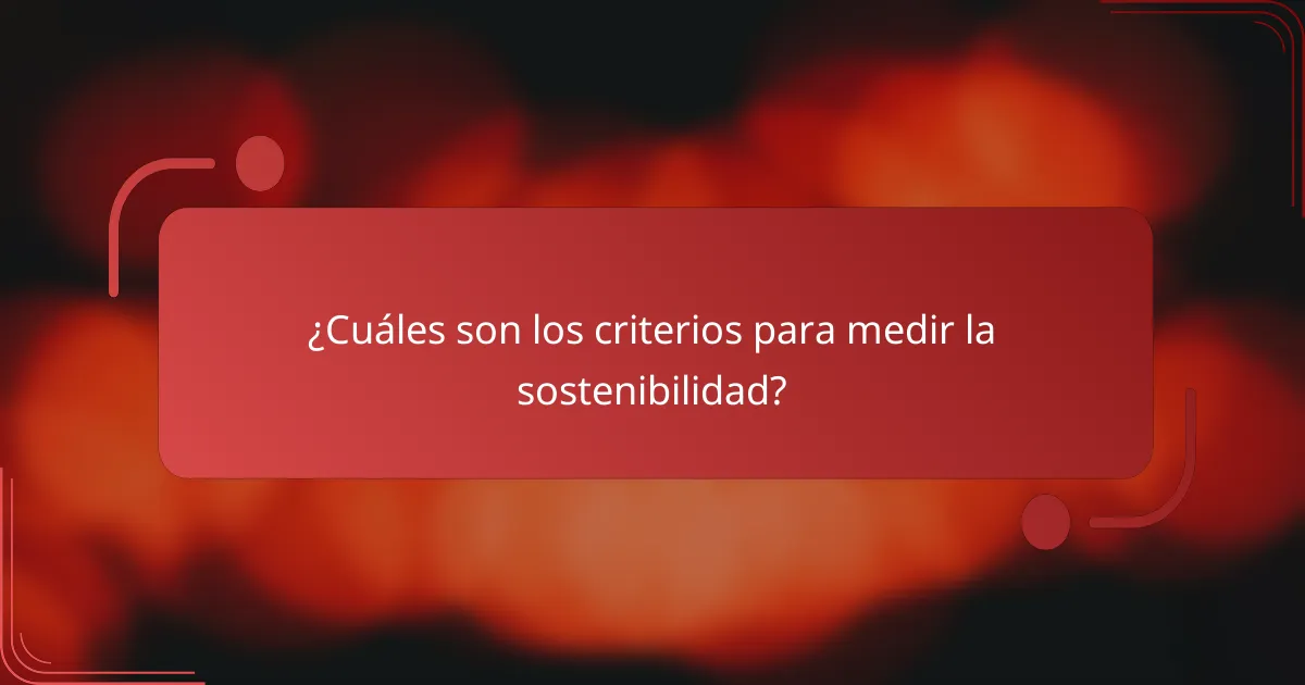 ¿Cuáles son los criterios para medir la sostenibilidad?