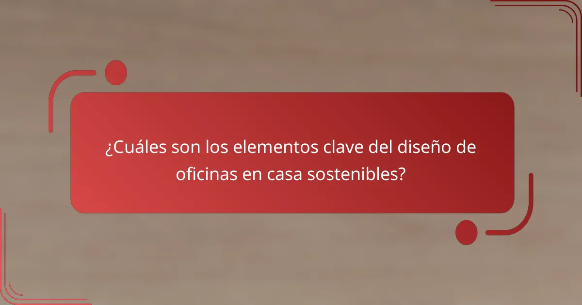 ¿Cuáles son los elementos clave del diseño de oficinas en casa sostenibles?