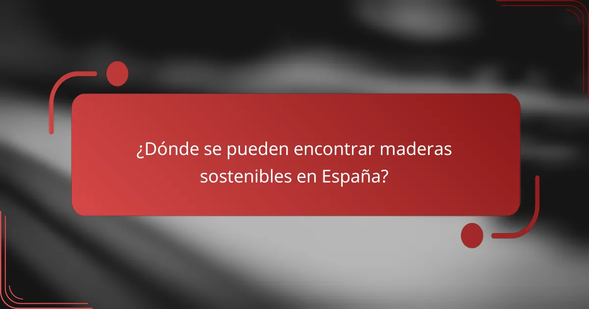 ¿Dónde se pueden encontrar maderas sostenibles en España?
