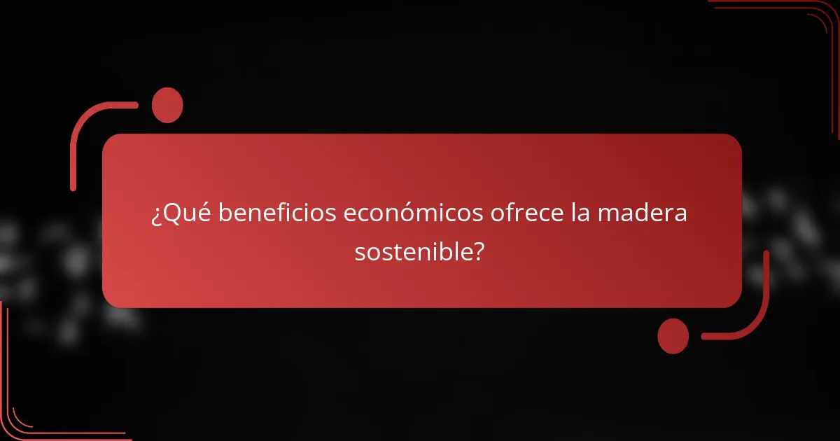 ¿Qué beneficios económicos ofrece la madera sostenible?