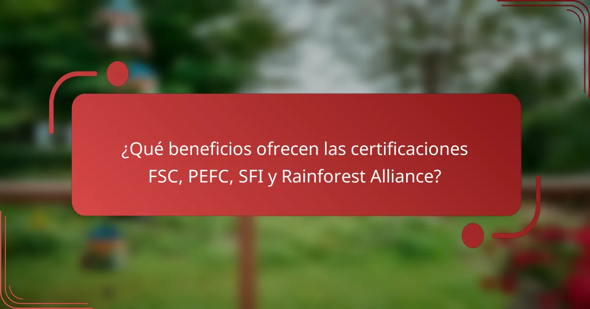 ¿Qué beneficios ofrecen las certificaciones FSC, PEFC, SFI y Rainforest Alliance?