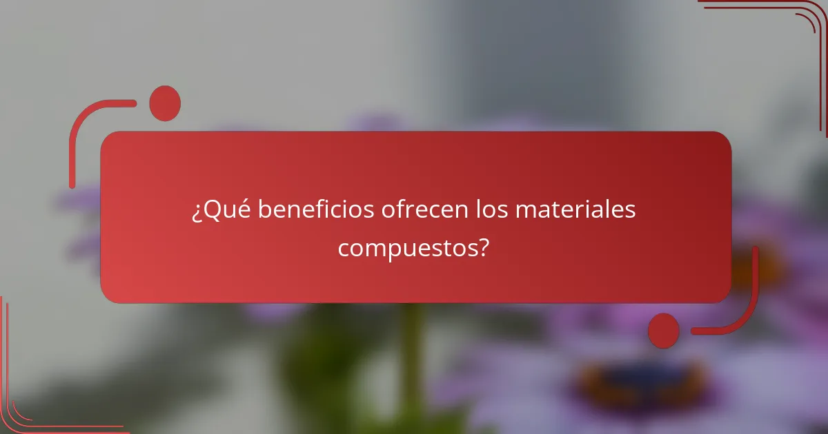 ¿Qué beneficios ofrecen los materiales compuestos?