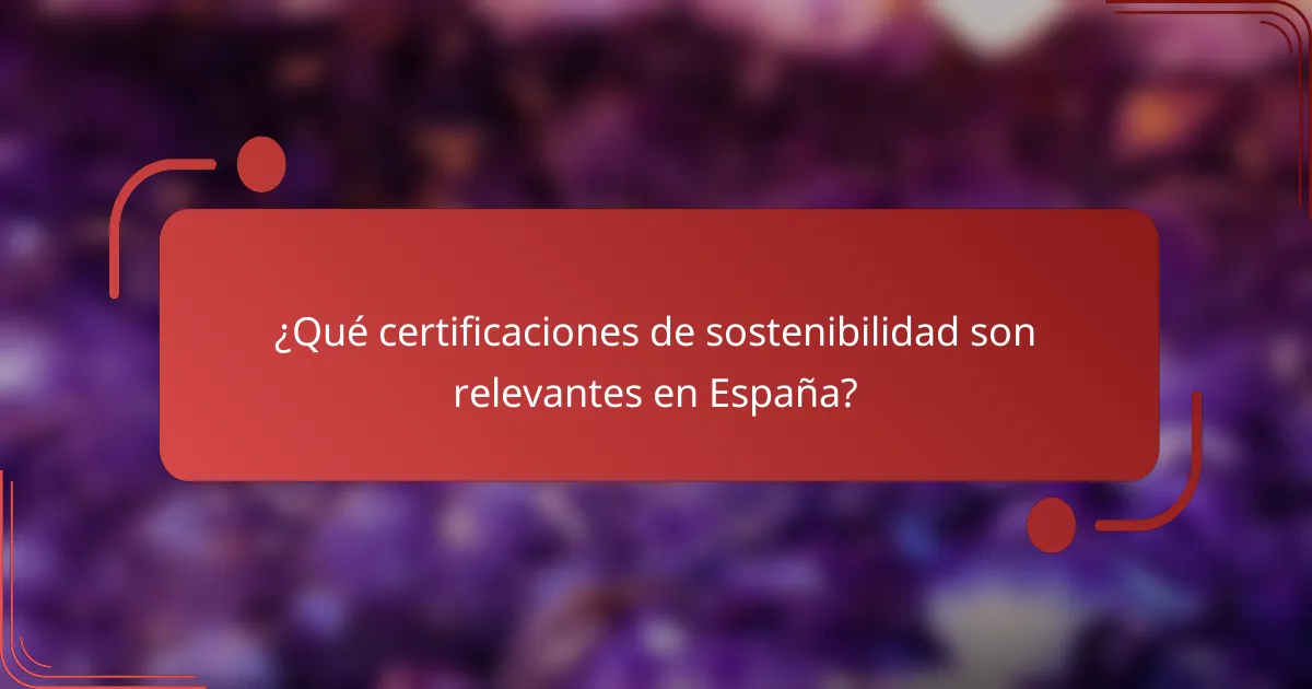 ¿Qué certificaciones de sostenibilidad son relevantes en España?