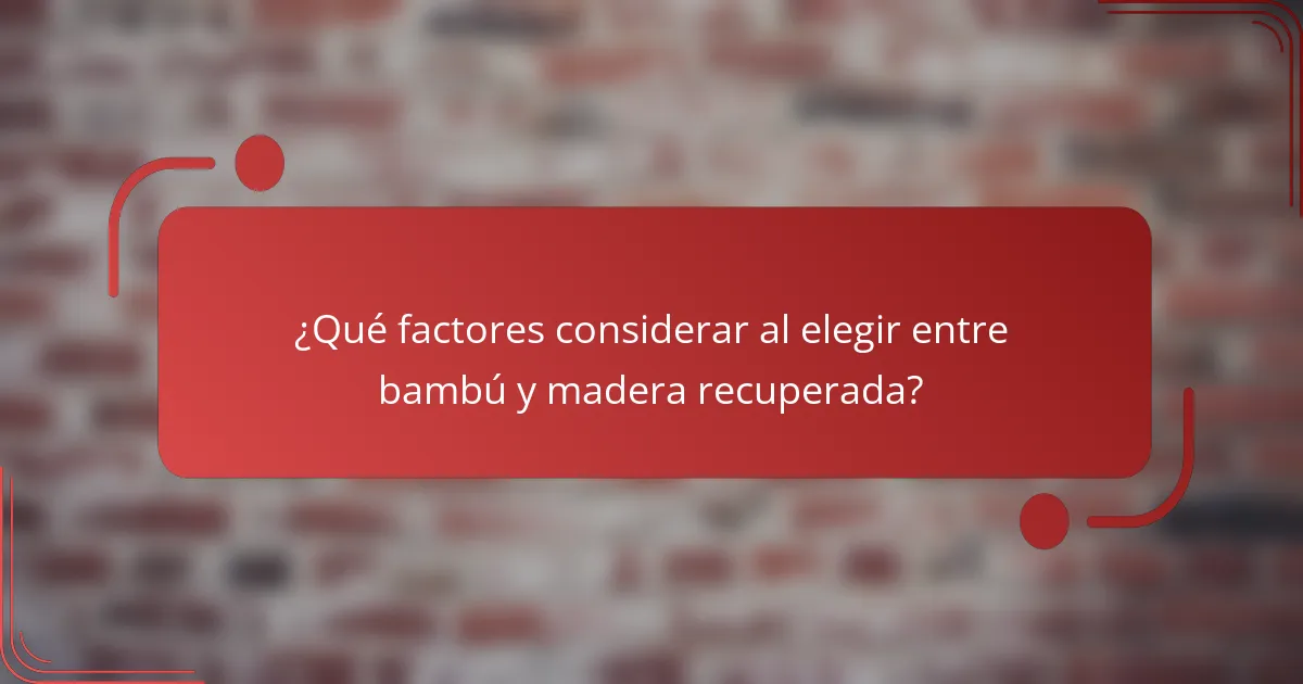 ¿Qué factores considerar al elegir entre bambú y madera recuperada?