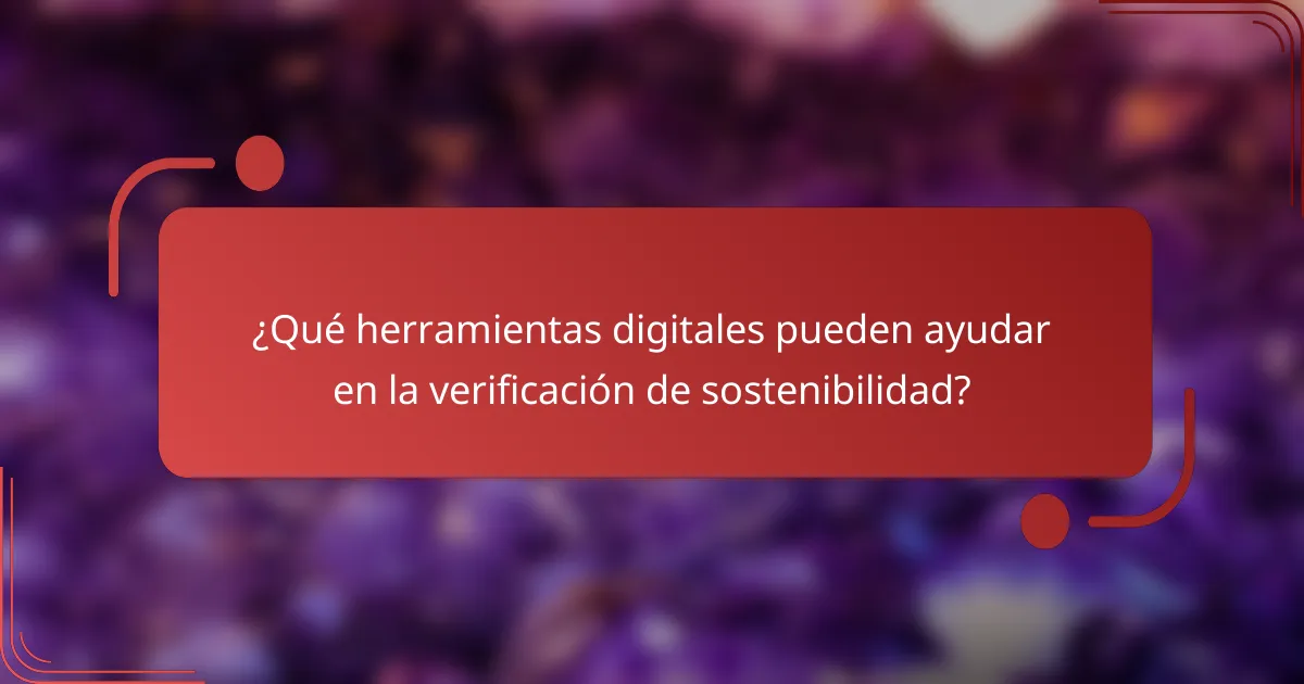 ¿Qué herramientas digitales pueden ayudar en la verificación de sostenibilidad?