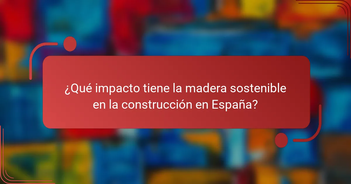 ¿Qué impacto tiene la madera sostenible en la construcción en España?