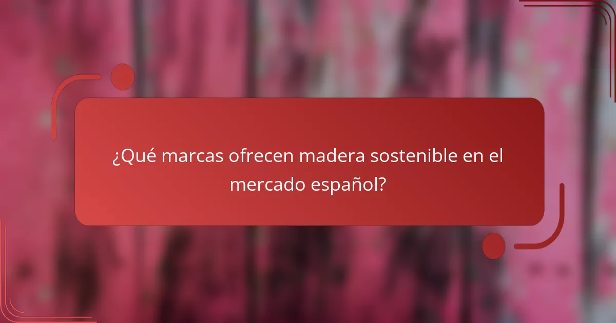 ¿Qué marcas ofrecen madera sostenible en el mercado español?