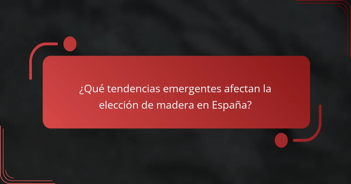 ¿Qué tendencias emergentes afectan la elección de madera en España?