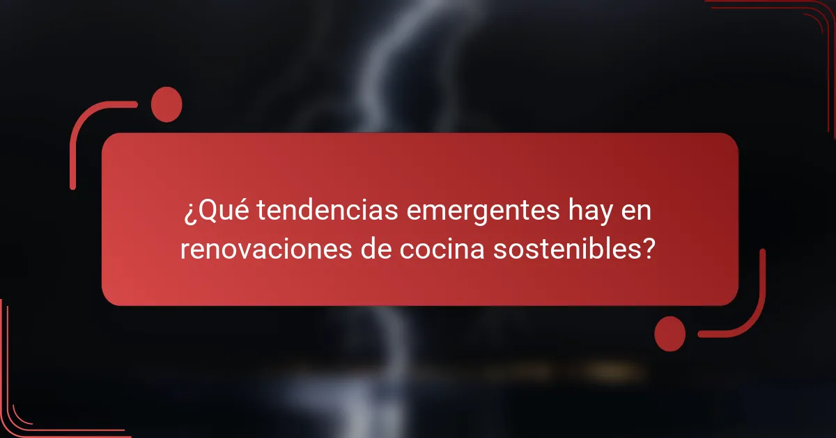 ¿Qué tendencias emergentes hay en renovaciones de cocina sostenibles?