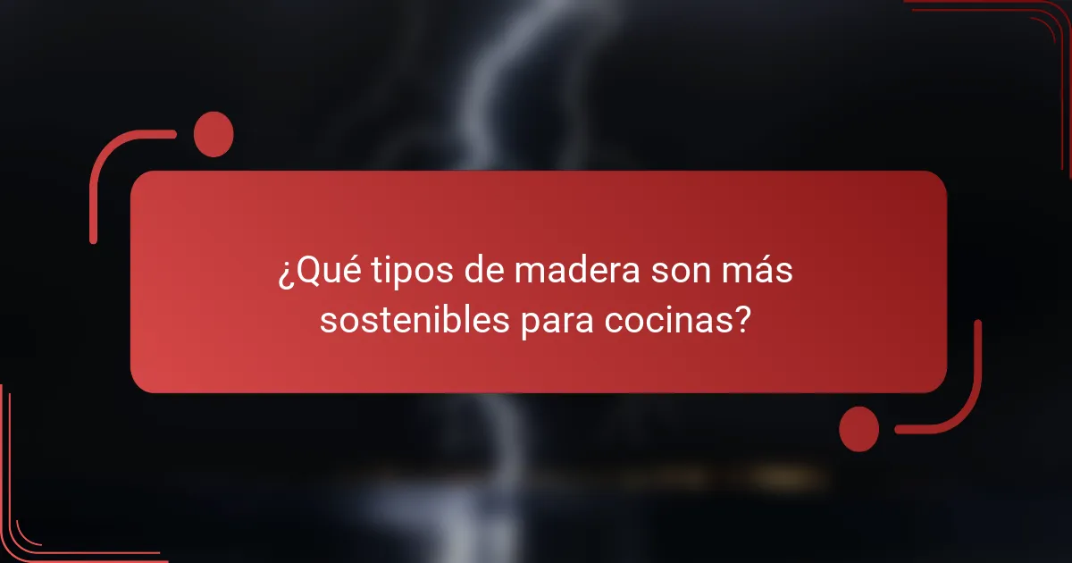 ¿Qué tipos de madera son más sostenibles para cocinas?